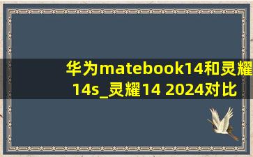 华为matebook14和灵耀14s_灵耀14 2024对比华为matebook14s